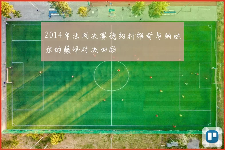 2014年法网决赛德约科维奇与纳达尔的巅峰对决回顾