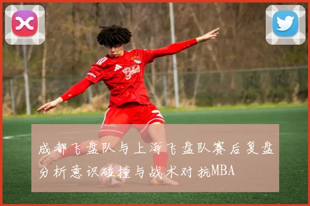 成都飞盘队与上海飞盘队赛后复盘分析意识碰撞与战术对抗MBA