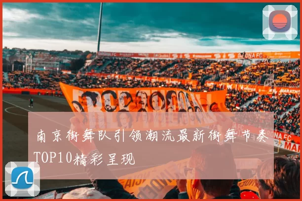 南京街舞队引领潮流最新街舞节奏TOP10精彩呈现